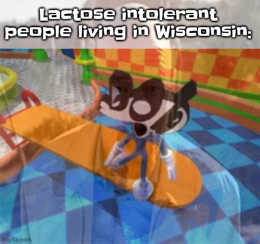 Guh | Lactose intolerant people living in Wisconsin: | made w/ Imgflip meme maker