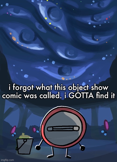 i forgot what this object show comic was called. i GOTTA find it | made w/ Imgflip meme maker