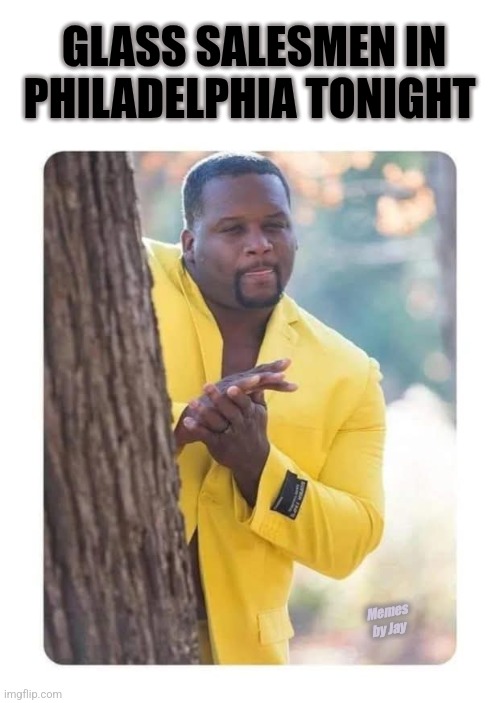 Ha | GLASS SALESMEN IN PHILADELPHIA TONIGHT; Memes by Jay | image tagged in football,philadelphia eagles,riots | made w/ Imgflip meme maker