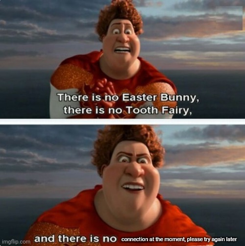 TIGHTEN MEGAMIND "THERE IS NO EASTER BUNNY" | connection at the moment, please try again later | image tagged in tighten megamind there is no easter bunny | made w/ Imgflip meme maker