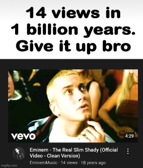 18 views in 1 billion years | image tagged in gifs,memes,funny,shitpost,eminem,msmg | made w/ Imgflip meme maker