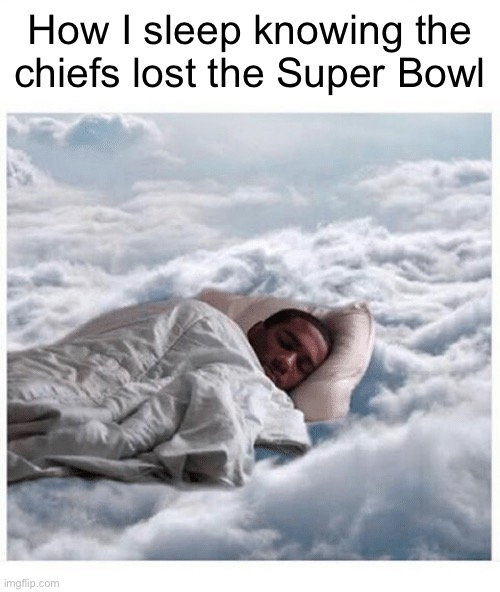 Gn chat | How I sleep knowing the chiefs lost the Super Bowl | image tagged in how i sleep knowing | made w/ Imgflip meme maker