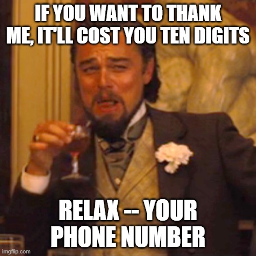 Thank me with numbers | IF YOU WANT TO THANK ME, IT'LL COST YOU TEN DIGITS; RELAX -- YOUR PHONE NUMBER | image tagged in memes,laughing leo | made w/ Imgflip meme maker