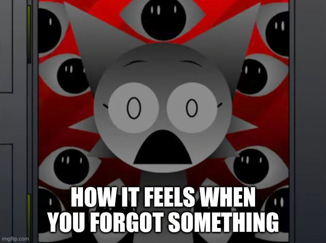 yea | HOW IT FEELS WHEN YOU FORGOT SOMETHING | image tagged in scared wenda | made w/ Imgflip meme maker