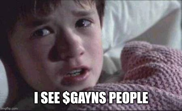 I See Dead People | I SEE $GAYNS PEOPLE | image tagged in memes,i see dead people | made w/ Imgflip meme maker
