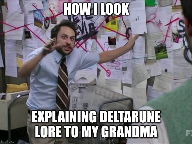 Charlie Conspiracy (Always Sunny in Philidelphia) | HOW I LOOK; EXPLAINING DELTARUNE LORE TO MY GRANDMA | image tagged in charlie conspiracy always sunny in philidelphia | made w/ Imgflip meme maker