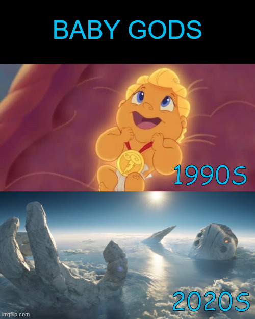 Oh, how far down Hollywood is sinking... | BABY GODS; 1990S; 2020S | image tagged in babies,gods,hollywood,scumbag hollywood | made w/ Imgflip meme maker