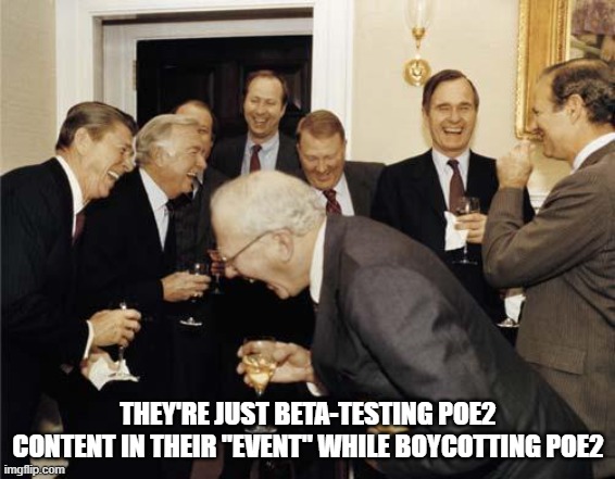 Republicans laughing | THEY'RE JUST BETA-TESTING POE2 CONTENT IN THEIR "EVENT" WHILE BOYCOTTING POE2 | image tagged in republicans laughing | made w/ Imgflip meme maker