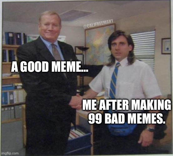 the office handshake | @CALJFREEMAN1; A GOOD MEME…; ME AFTER MAKING 99 BAD MEMES. | image tagged in the office handshake,the office,the office congratulations,office humor,bad memes,maga | made w/ Imgflip meme maker