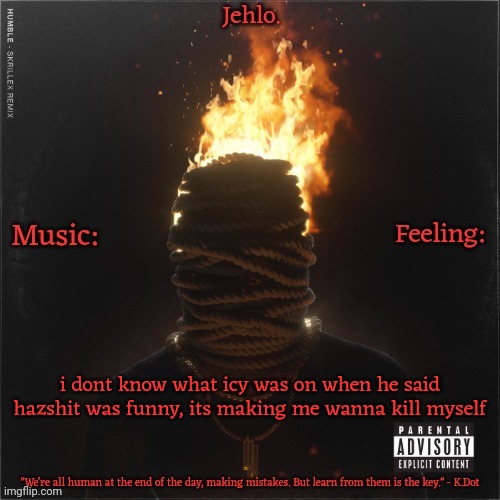 Jehlo Template. | i dont know what icy was on when he said hazshit was funny, its making me wanna kill myself | image tagged in jehlo template | made w/ Imgflip meme maker