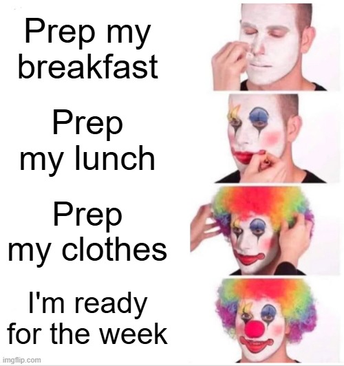 let's do ittt | Prep my breakfast; Prep my lunch; Prep my clothes; I'm ready for the week | image tagged in memes,clown applying makeup | made w/ Imgflip meme maker