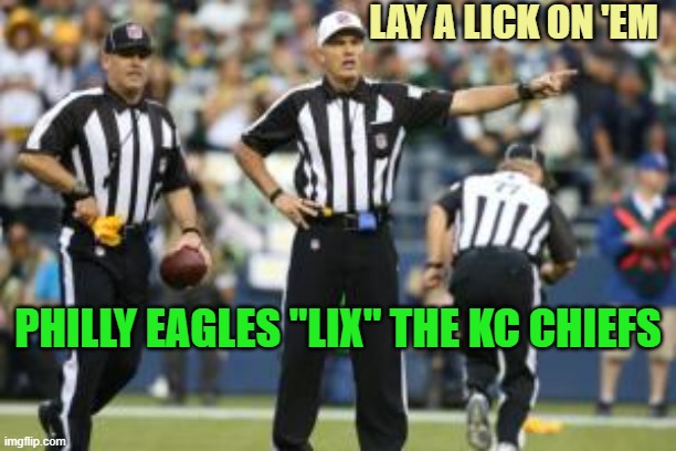 1st SuperBowl attended by a USA President in History | LAY A LICK ON 'EM; PHILLY EAGLES "LIX" THE KC CHIEFS | image tagged in nfl referee,philadelphia eagles,lick,master chief,kansas city chiefs,president trump | made w/ Imgflip meme maker