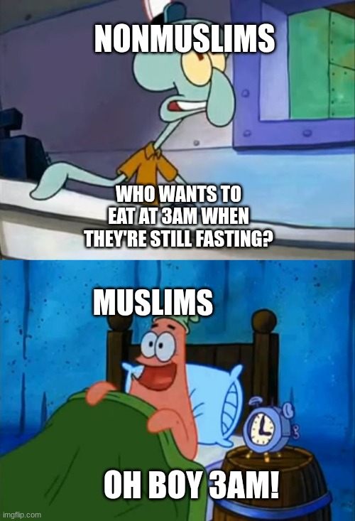 Not sure if the mods will accept this but nvm | NONMUSLIMS; WHO WANTS TO EAT AT 3AM WHEN THEY'RE STILL FASTING? MUSLIMS; OH BOY 3AM! | image tagged in squidward and patrick 3 am | made w/ Imgflip meme maker