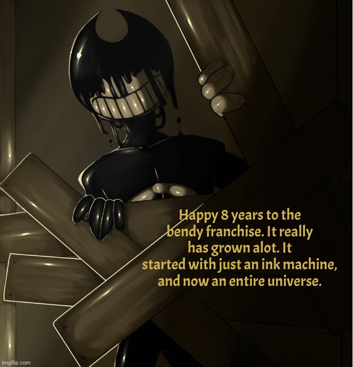 Happy 8 years to the Batim franchise(not me, the game) | Happy 8 years to the bendy franchise. It really has grown alot. It started with just an ink machine, and now an entire universe. | image tagged in the ink demon,batim,bendy and the ink machine,bendy,game,cartoon | made w/ Imgflip meme maker