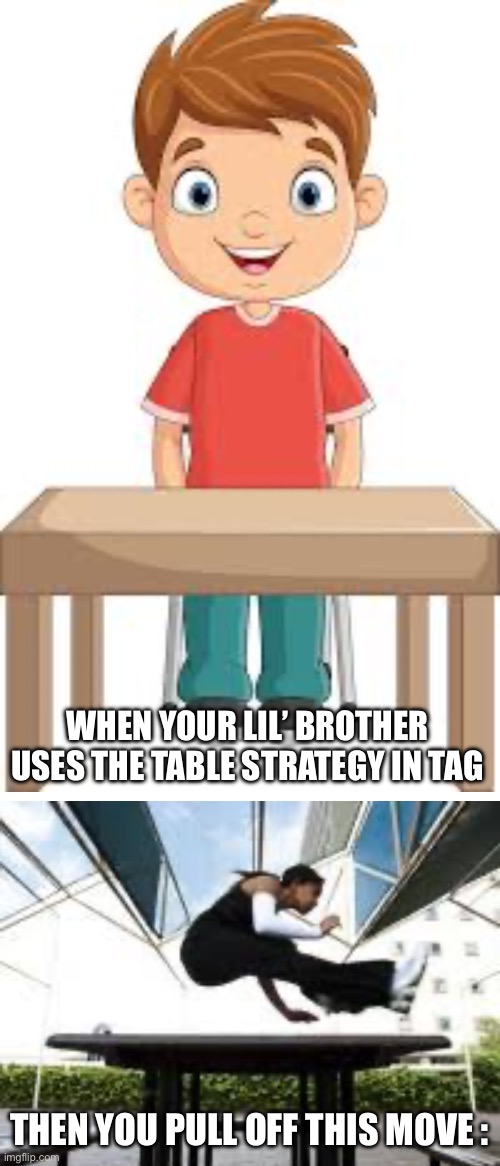 Your a$$ is mine jimmy | WHEN YOUR LIL’ BROTHER USES THE TABLE STRATEGY IN TAG; THEN YOU PULL OFF THIS MOVE : | image tagged in funny,memes,lol,i never know what to put for tags | made w/ Imgflip meme maker