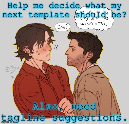 More Information In Conments | Help me decide what my
next template should be? Also, need tagline suggestions. | image tagged in boy with demon blood,dean or ketch,fanart or real,text or no,name or not,need help deciding | made w/ Imgflip meme maker