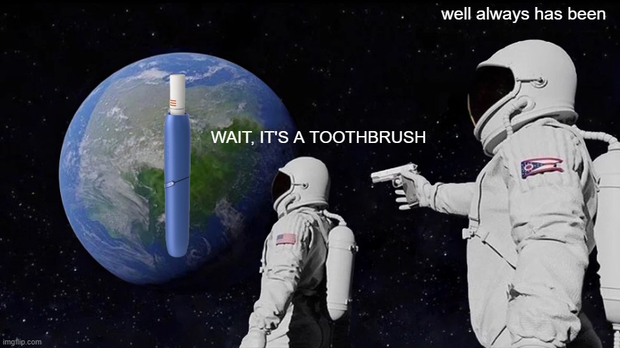 Always Has Been | well always has been; WAIT, IT'S A TOOTHBRUSH | image tagged in memes,always has been | made w/ Imgflip meme maker