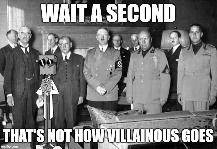 Dr. Flug Slys at Hitler's Conference | WAIT A SECOND; THAT'S NOT HOW VILLAINOUS GOES | image tagged in dr flug slys at hitler's conference | made w/ Imgflip meme maker