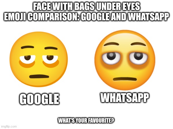 WhatsApp's new Face with Bags Under Eyes Emoji is totally nightmare fuel | FACE WITH BAGS UNDER EYES EMOJI COMPARISON: GOOGLE AND WHATSAPP; WHATSAPP; GOOGLE; WHAT'S YOUR FAVOURITE? | image tagged in emoji,emojis,comparison,cursed | made w/ Imgflip meme maker