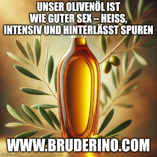 ? für dich | UNSER OLIVENÖL IST WIE GUTER SEX – HEISS, INTENSIV UND HINTERLÄSST SPUREN; WWW.BRUDERINO.COM | image tagged in funny memes | made w/ Imgflip meme maker