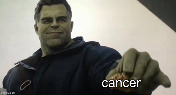 Hulk Taco Guy | cancer | image tagged in hulk taco guy | made w/ Imgflip meme maker