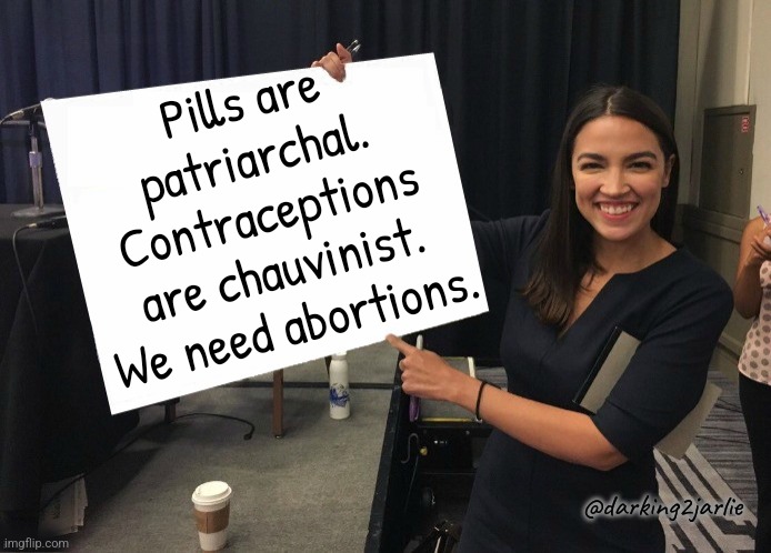 Remember, an abortion can prevent a future libtard. | Pills are patriarchal. Contraceptions are chauvinist. We need abortions. @darking2jarlie | image tagged in liberals,liberal logic | made w/ Imgflip meme maker