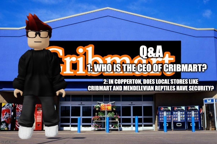 Q&A for the stream | Q&A; 1: WHO IS THE CEO OF CRIBMART? 2: IN COPPERTON, DOES LOCAL STORES LIKE CRIBMART AND MENDELEVIAN REPTILES HAVE SECURITY? | image tagged in cribmart | made w/ Imgflip meme maker