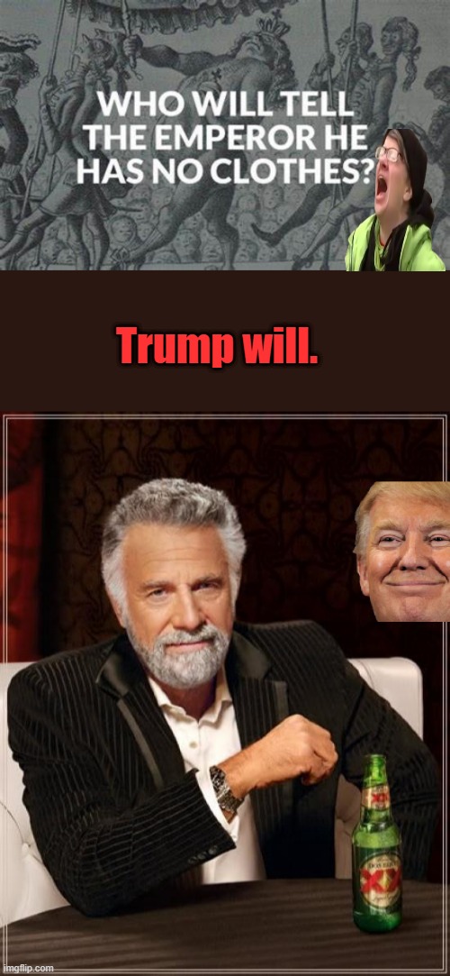 Trump will. | image tagged in memes,the most interesting man in the world | made w/ Imgflip meme maker