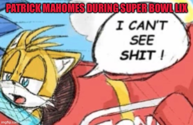 Patrick Mahomes in the Super Bowl be like | PATRICK MAHOMES DURING SUPER BOWL LIX | image tagged in i can't see shit tails,memes,super bowl,funny,trending,sports | made w/ Imgflip meme maker