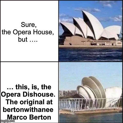 Opera Dishouse no other | Sure, the Opera House, 
but …. … this, is, the
Opera Dishouse. 
The original at
bertonwithanee 
Marco Berton | image tagged in sydney opera house vs dishes,sydney ooera dishouse vs house,sydney,marco,dish,house | made w/ Imgflip meme maker