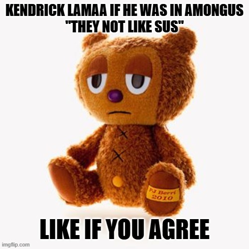 Pj plush | KENDRICK LAMAA IF HE WAS IN AMONGUS
"THEY NOT LIKE SUS"; LIKE IF YOU AGREE | image tagged in pj plush | made w/ Imgflip meme maker