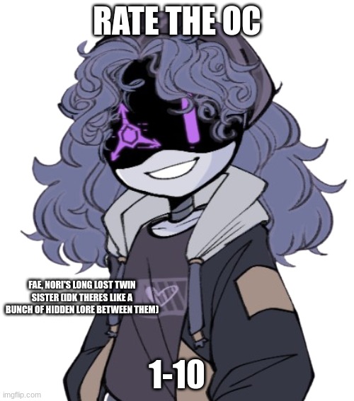 rate the OC :) | RATE THE OC; FAE, NORI'S LONG LOST TWIN SISTER (IDK THERES LIKE A BUNCH OF HIDDEN LORE BETWEEN THEM); 1-10 | made w/ Imgflip meme maker