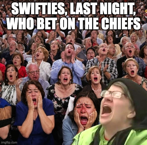 SWIFTIES, LAST NIGHT, WHO BET ON THE CHIEFS | image tagged in swifties,fly eagles fly | made w/ Imgflip meme maker