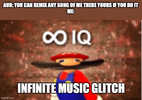 Infinite IQ | AUR: YOU CAN REMIX ANY SONG OF ME THERE YOURS IF YOU DO IT
ME:; INFINITE MUSIC GLITCH | image tagged in infinite iq,music | made w/ Imgflip meme maker