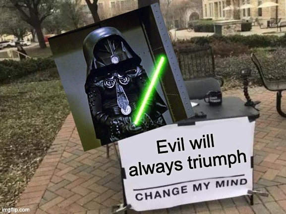 Haven't seen a Spaceballs meme in 5 years. lets fix that | Evil will always triumph | image tagged in memes,change my mind,spaceballs,reference,why are you reading this,random tag i decided to put | made w/ Imgflip meme maker