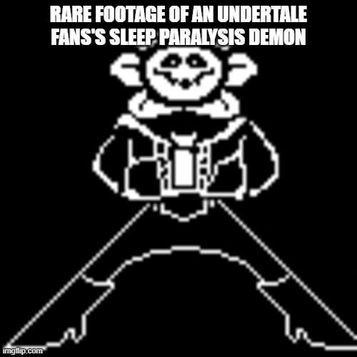 Mettaton Sans Flowey | RARE FOOTAGE OF AN UNDERTALE FANS'S SLEEP PARALYSIS DEMON | image tagged in mettaton sans flowey | made w/ Imgflip meme maker