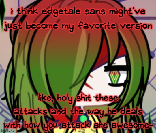 literally one of the ways he does it is he SMACKS the attack away, like radagon, holy- | i think edgetale sans might've just become my favorite version; like, holy shit these attacks and the way he deals with how you attack are awesome- | made w/ Imgflip meme maker