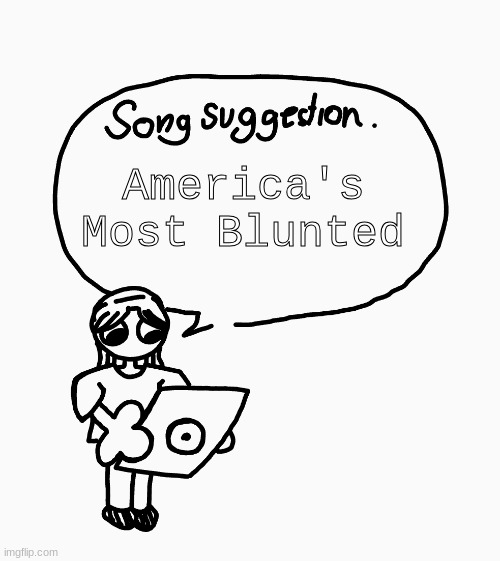 Song suggestion | America's Most Blunted | image tagged in song suggestion | made w/ Imgflip meme maker