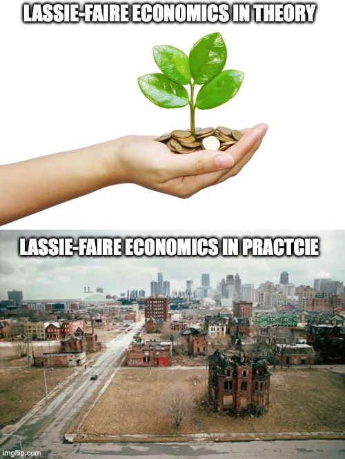 The also dystopian opposite of socialism | LASSIE-FAIRE ECONOMICS IN THEORY; LASSIE-FAIRE ECONOMICS IN PRACTCIE | image tagged in capitalism,capitalist and communist,socialism,dystopia | made w/ Imgflip meme maker