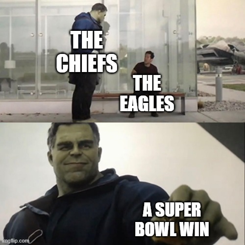 super bowl | THE CHIEFS; THE EAGLES; A SUPER BOWL WIN | image tagged in hulk taco | made w/ Imgflip meme maker