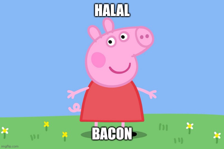 Halal Bacon | HALAL; BACON | image tagged in peppa pig,memes,funny memes,bacon | made w/ Imgflip meme maker