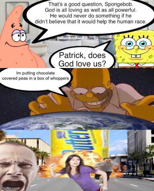 Patrick do God love us | Im putting chocolate covered peas in a box of whoppers | image tagged in patrick do god love us | made w/ Imgflip meme maker