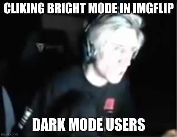 my eyes | CLIKING BRIGHT MODE IN IMGFLIP; DARK MODE USERS | image tagged in blinded xqc | made w/ Imgflip meme maker