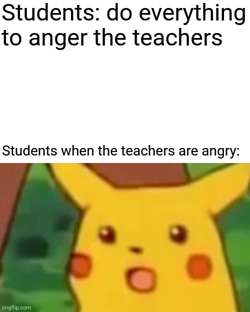 Don Flamenco | Students: do everything to anger the teachers; Students when the teachers are angry: | image tagged in memes,surprised pikachu,earthbound,family guy,annoying | made w/ Imgflip meme maker