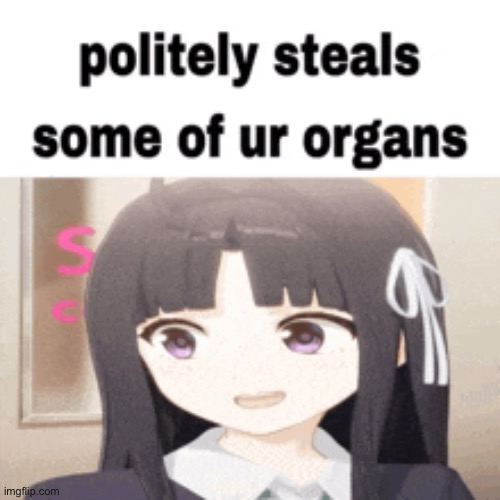 Steal ur organs | image tagged in memes | made w/ Imgflip meme maker