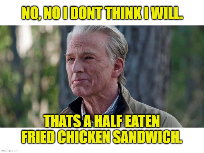 Old Steve Rogers | NO, NO I DONT THINK I WILL. THATS A HALF EATEN FRIED CHICKEN SANDWICH. | image tagged in old steve rogers | made w/ Imgflip meme maker