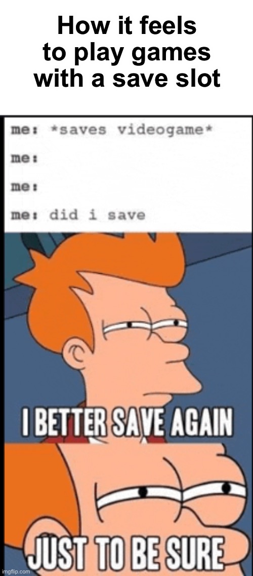 How it feels to save | How it feels to play games with a save slot | image tagged in memes,funny,gaming | made w/ Imgflip meme maker