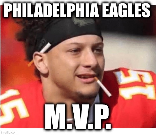 Facts | PHILADELPHIA EAGLES; M.V.P. | image tagged in mahomes cigarette,facts,true story bro,super bowl,philadelphia eagles,kansas city chiefs | made w/ Imgflip meme maker