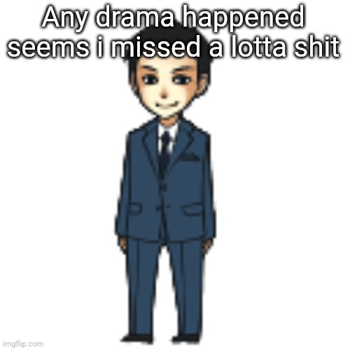 Moriarty but a shimeji | Any drama happened seems i missed a lotta shit | image tagged in moriarty but a shimeji | made w/ Imgflip meme maker