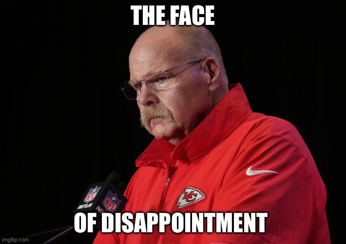 Andy Reid is a disappointment to his team | THE FACE; OF DISAPPOINTMENT | image tagged in superbowl59,philadelphia eagles | made w/ Imgflip meme maker